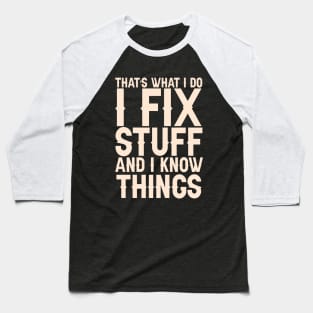 That's What I Do I Fix Stuff And I Know Things Baseball T-Shirt